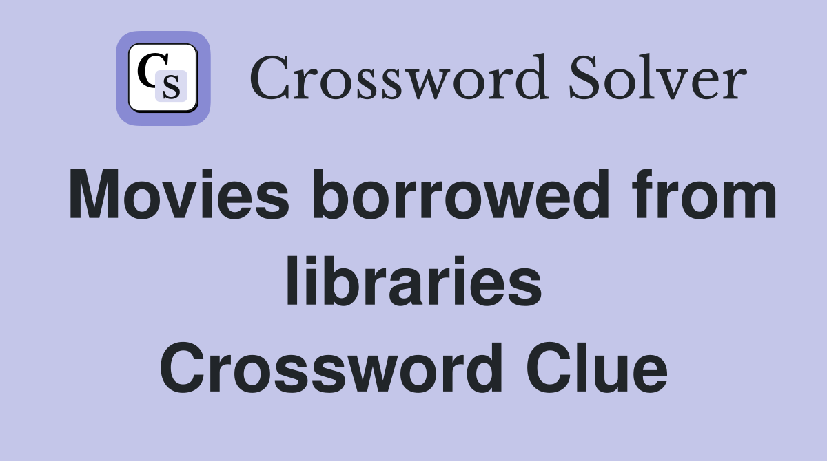Movies borrowed from libraries Crossword Clue