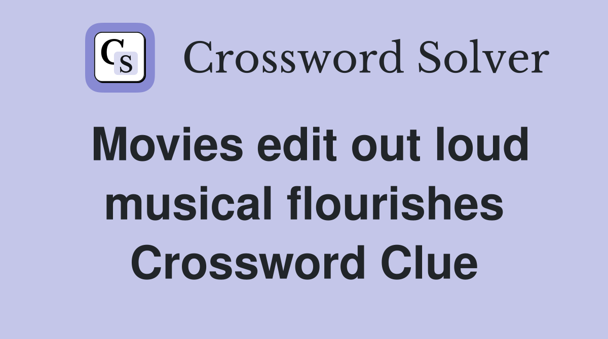 Movies edit out loud musical flourishes Crossword Clue