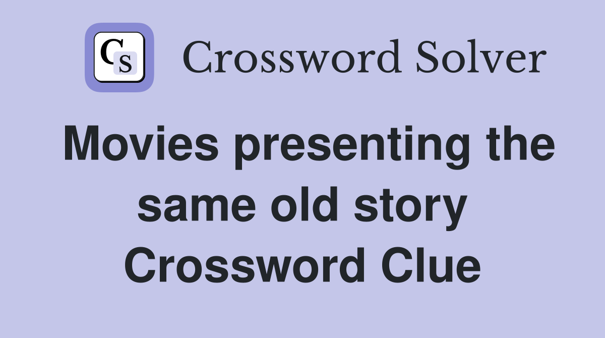 Movies presenting the same old story Crossword Clue