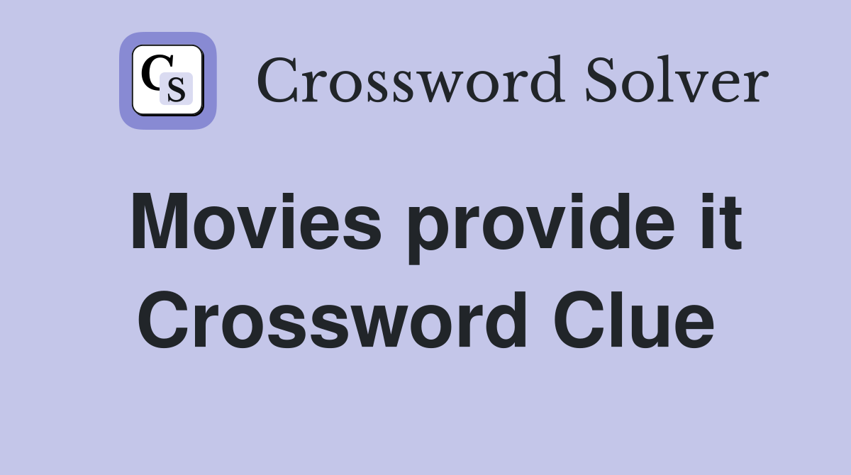 Movies provide it Crossword Clue