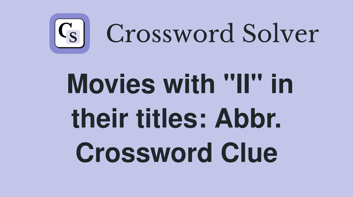 Movies with "II" in their titles: Abbr. Crossword Clue