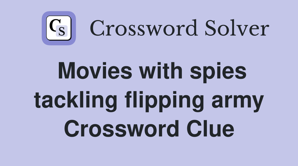 Movies with spies tackling flipping army Crossword Clue