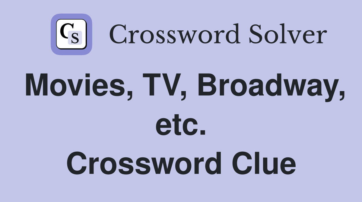 Movies, TV, Broadway, etc. Crossword Clue