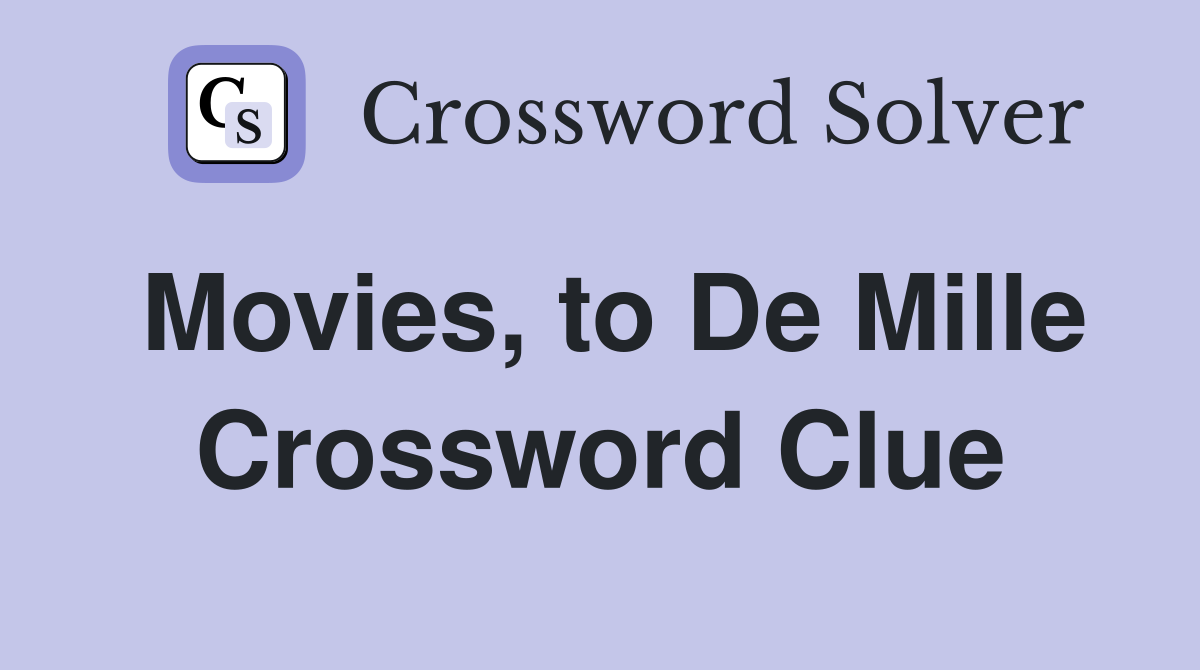Movies, to De Mille Crossword Clue
