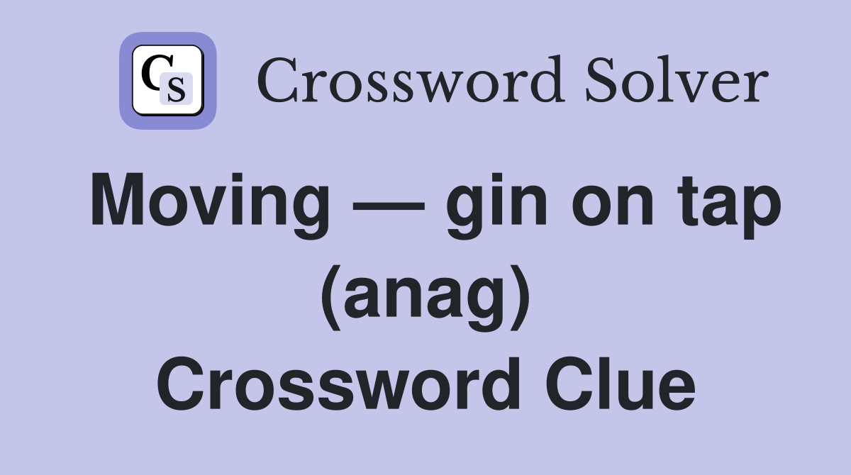 Moving — gin on tap (anag) Crossword Clue