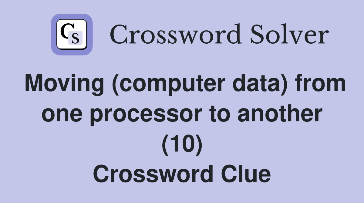 Moving (computer data) from one processor to another (10) Crossword Clue