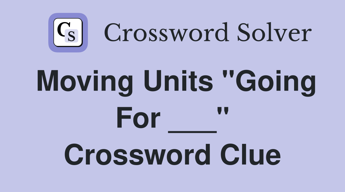 Moving Units "Going For ___" Crossword Clue