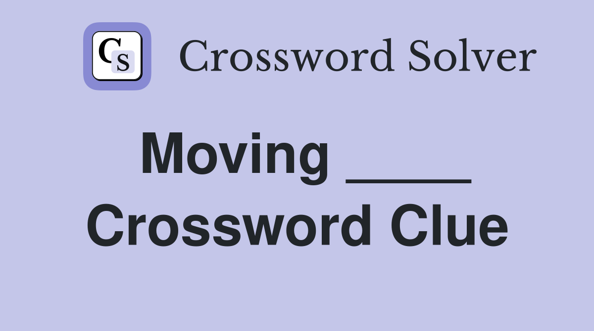 Moving ____ Crossword Clue