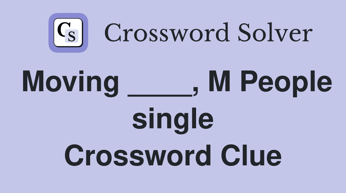 Moving ____, M People single Crossword Clue