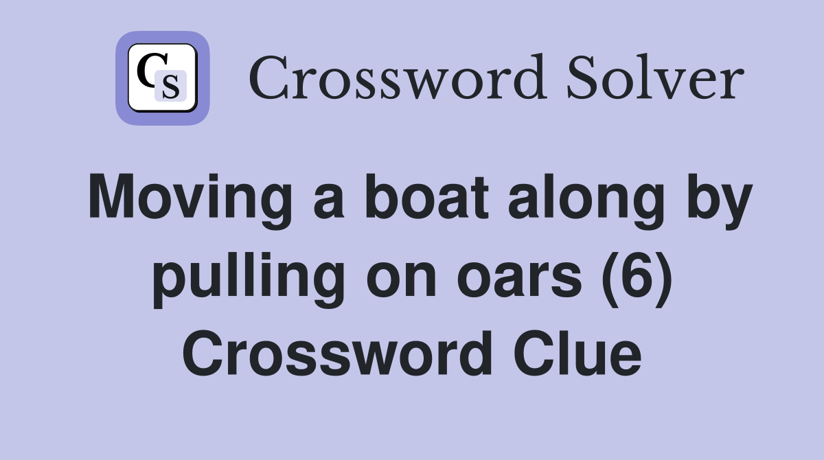 Moving a boat along by pulling on oars (6) Crossword Clue