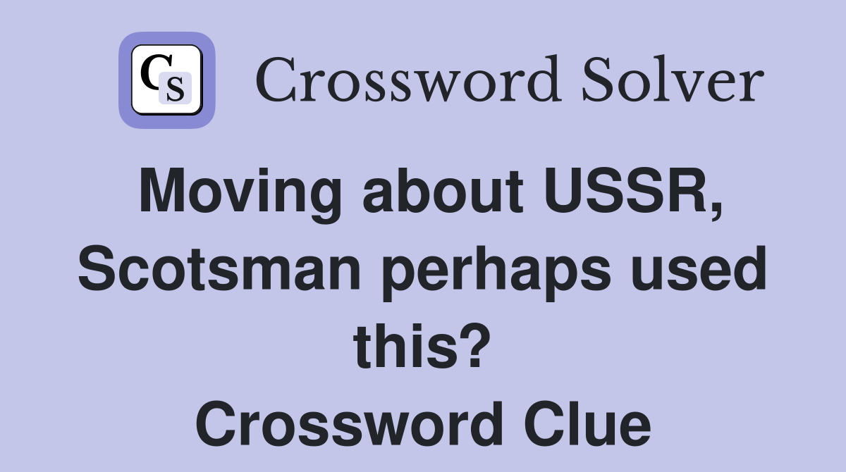 Moving about USSR, Scotsman perhaps used this? Crossword Clue