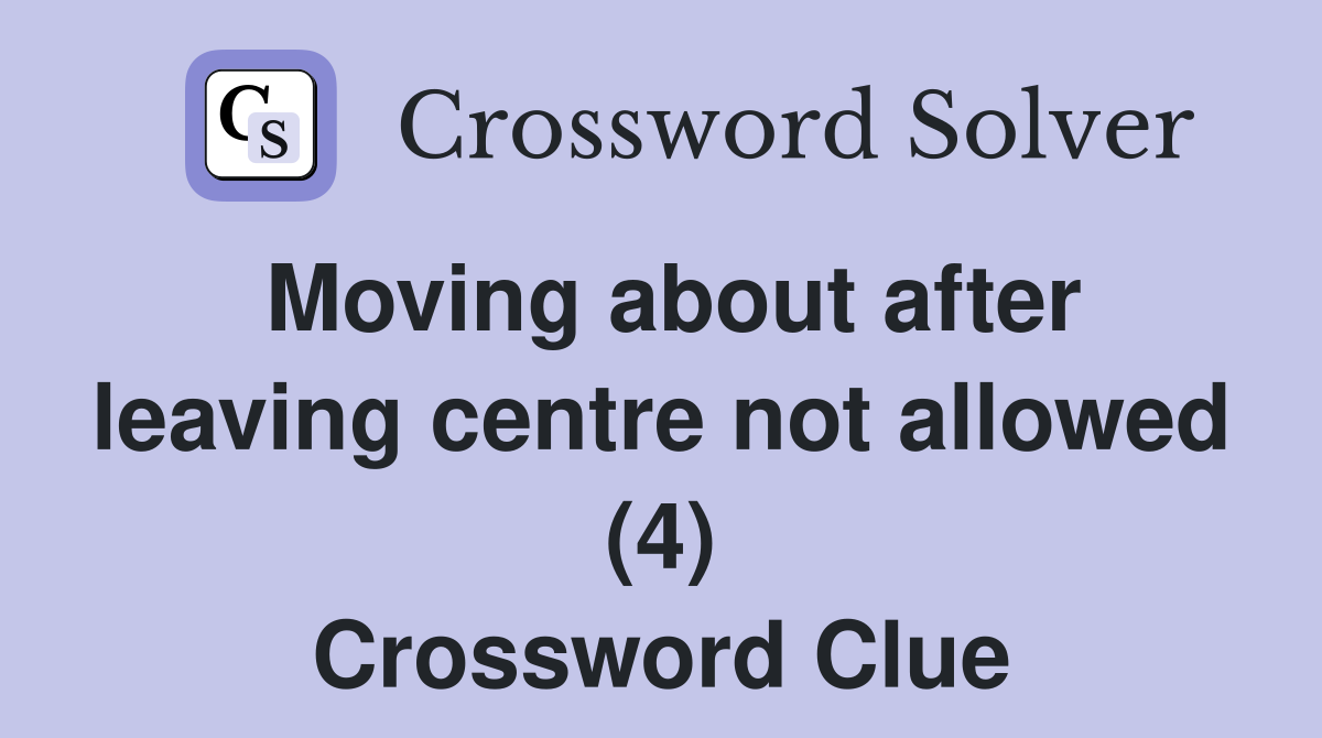 Moving about after leaving centre not allowed (4) Crossword Clue