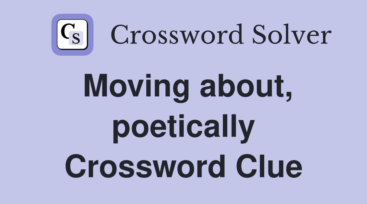 Moving about, poetically Crossword Clue