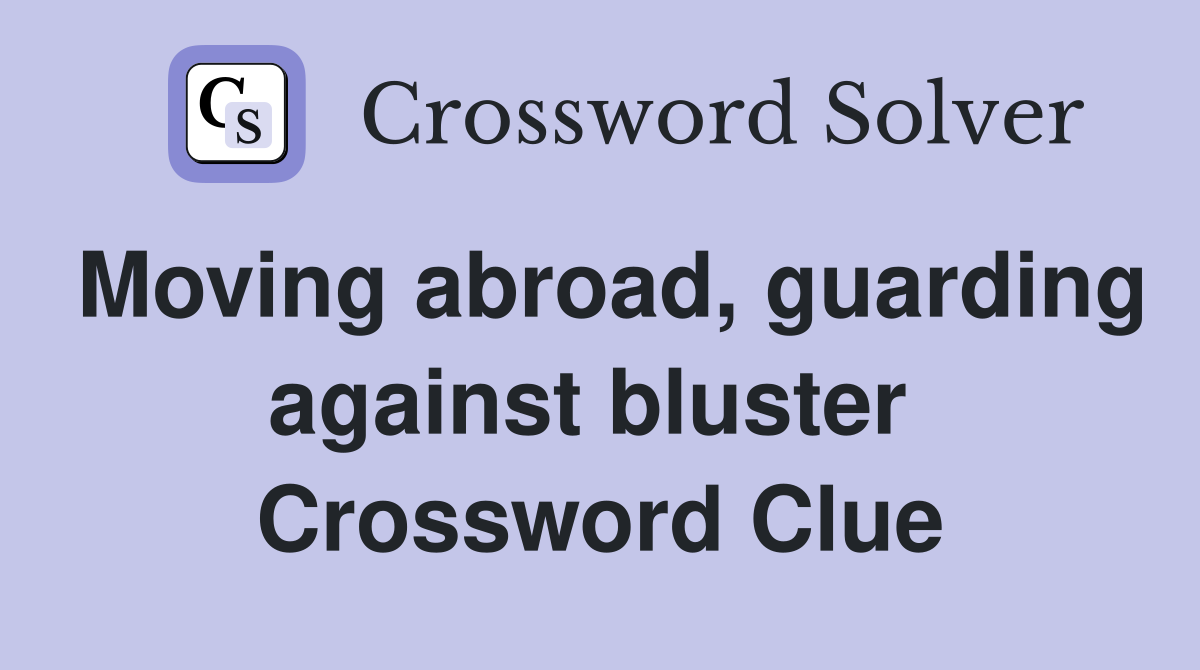 Moving abroad, guarding against bluster  Crossword Clue