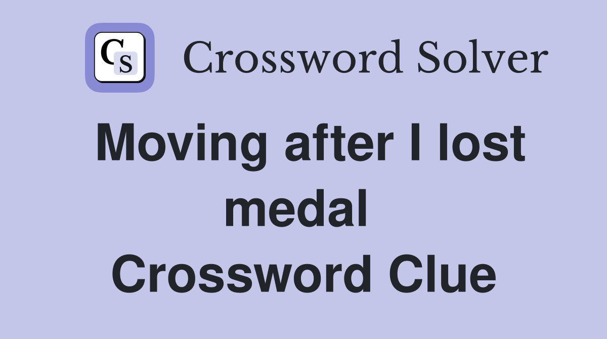 Moving after I lost medal  Crossword Clue