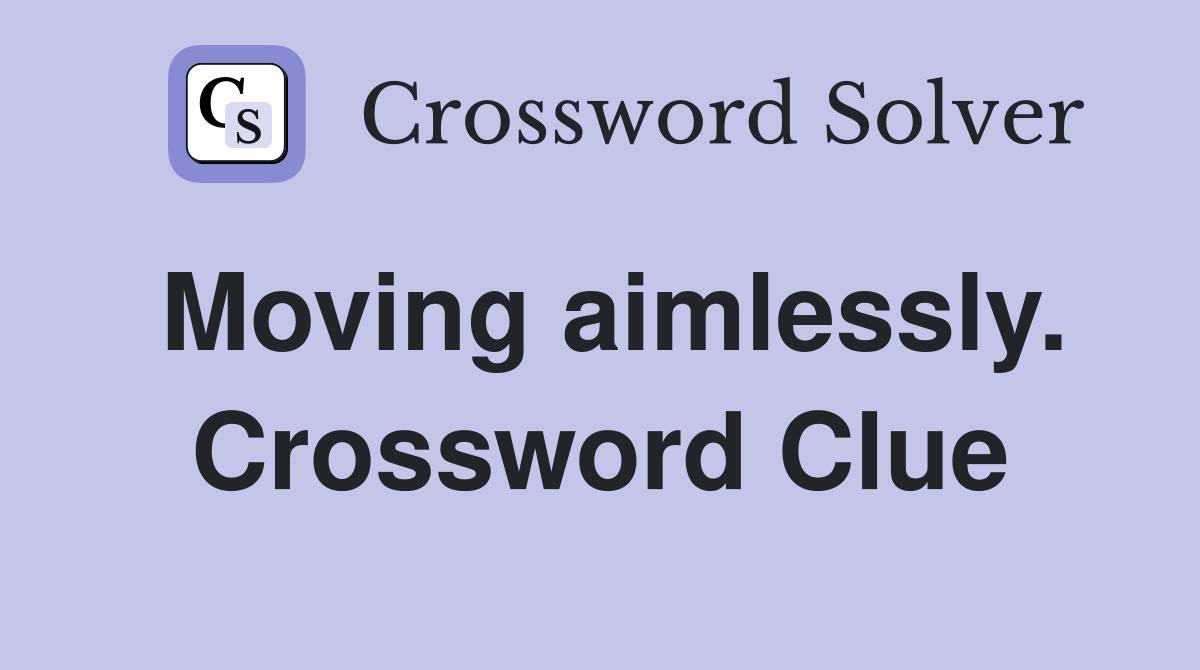 Moving aimlessly. Crossword Clue