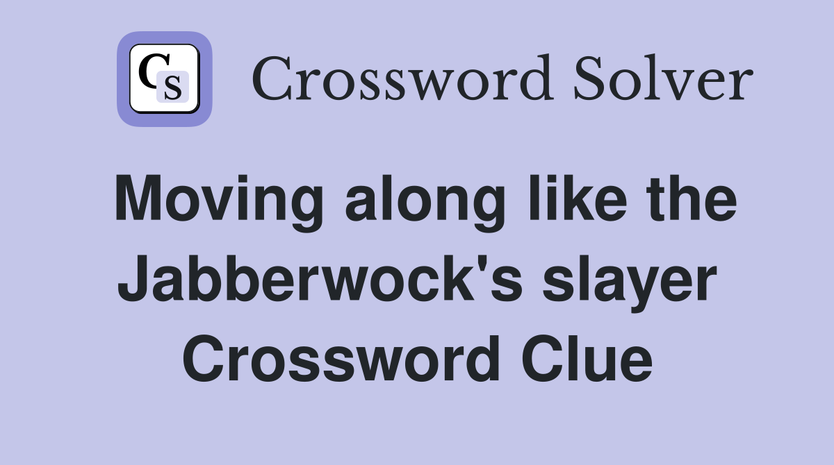 Moving along like the Jabberwock's slayer Crossword Clue