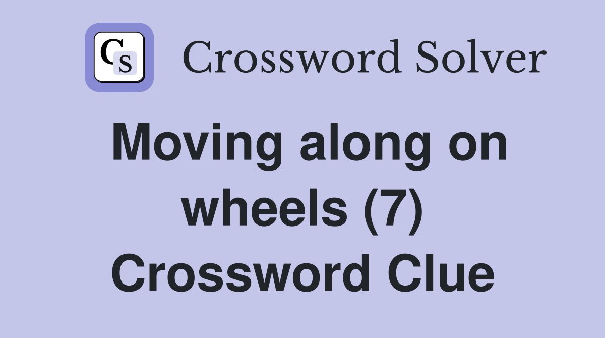 Moving along on wheels (7) Crossword Clue