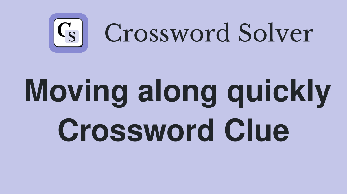 Moving along quickly Crossword Clue