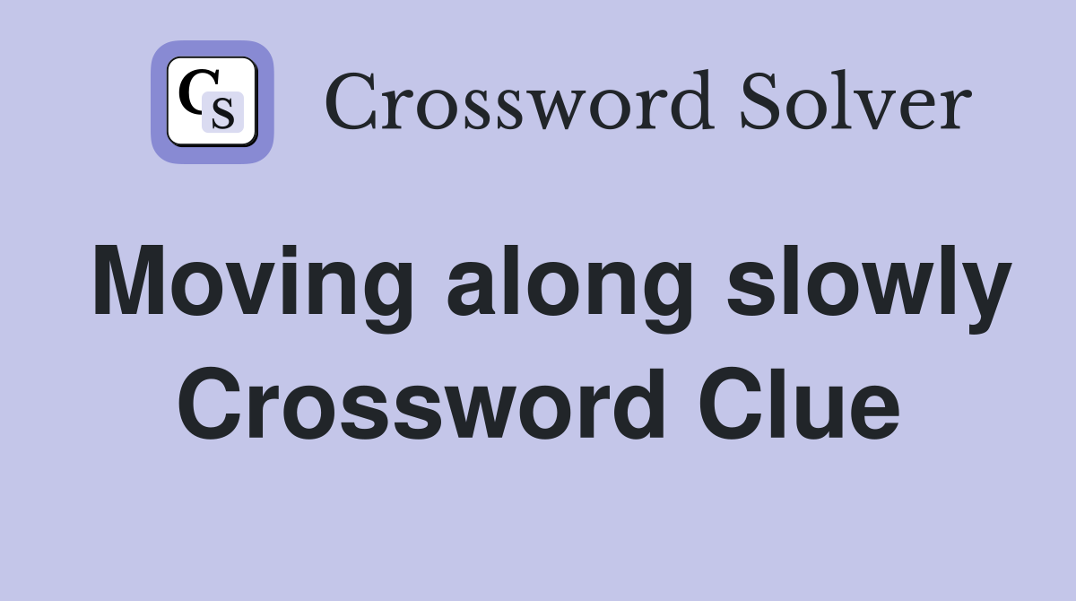 Moving along slowly Crossword Clue