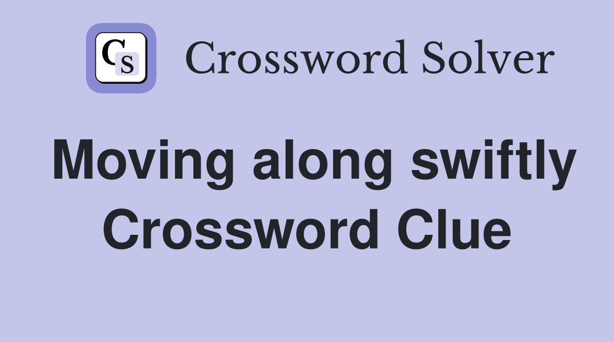 Moving along swiftly Crossword Clue