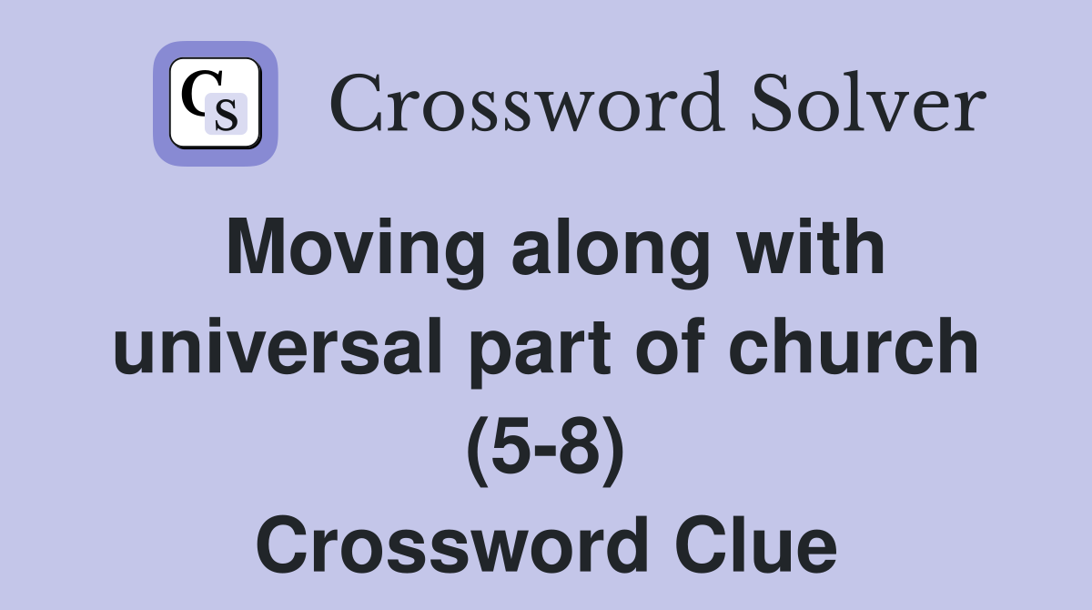 Moving along with universal part of church (5-8) Crossword Clue