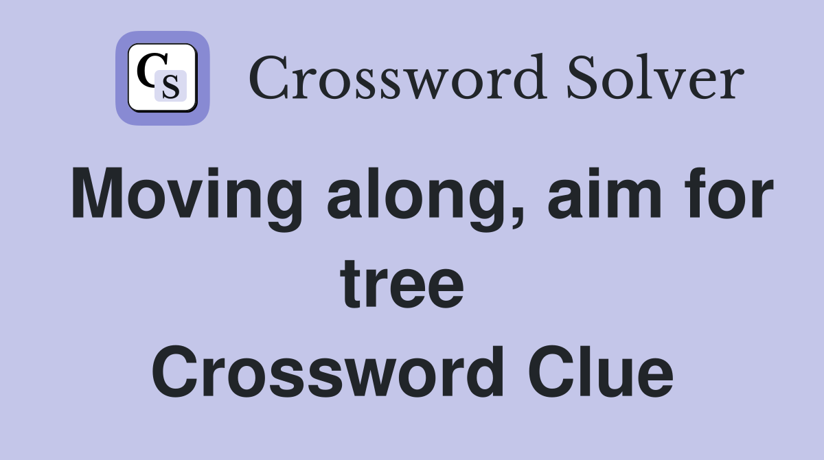 Moving along, aim for tree  Crossword Clue