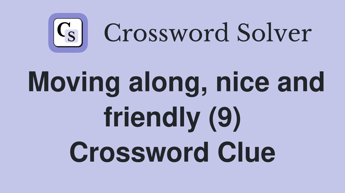 Moving along, nice and friendly (9) Crossword Clue