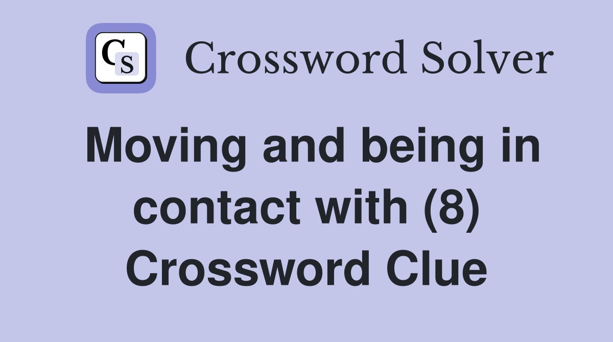 Moving and being in contact with (8) Crossword Clue