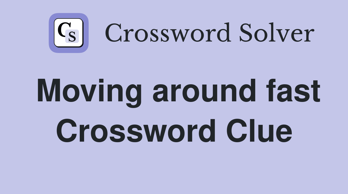 Moving around fast Crossword Clue