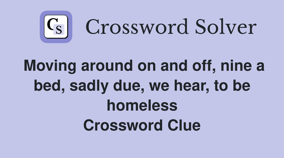 Moving around on and off, nine a bed, sadly due, we hear, to be homeless Crossword Clue