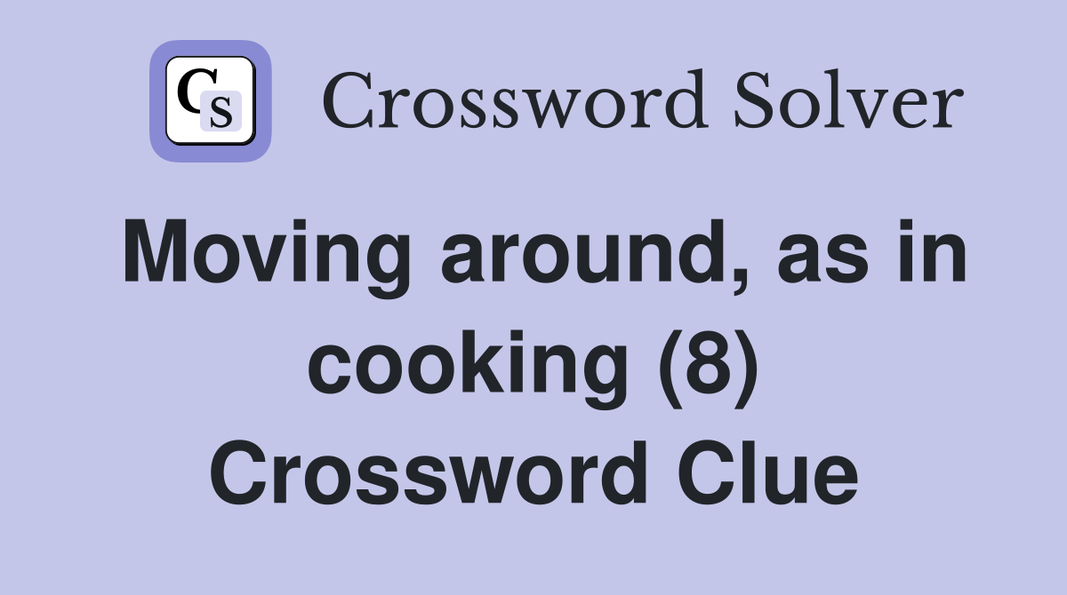 Moving around, as in cooking (8) Crossword Clue