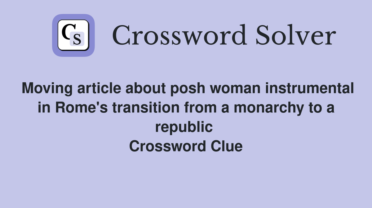 Moving article about posh woman instrumental in Rome's transition from a monarchy to a republic  Crossword Clue