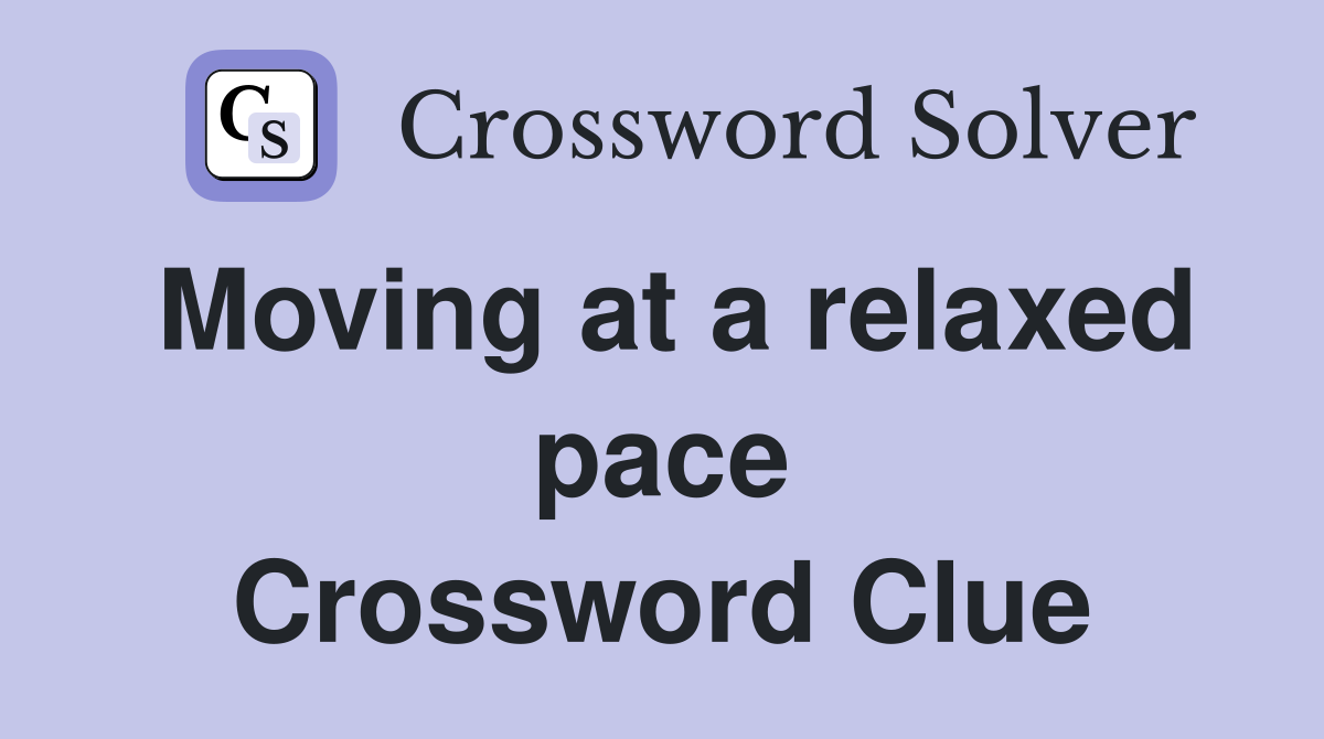 Moving at a relaxed pace Crossword Clue