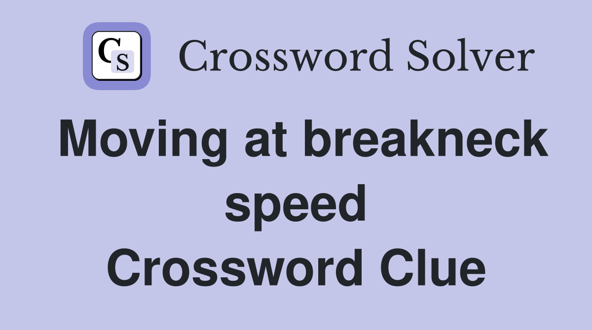 Moving at breakneck speed Crossword Clue