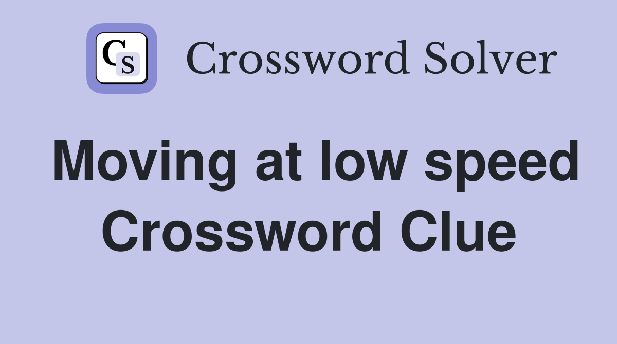 Moving at low speed Crossword Clue