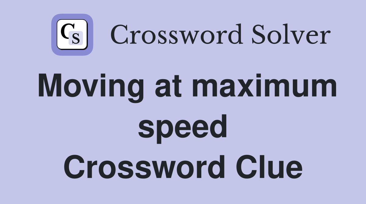 Moving at maximum speed Crossword Clue