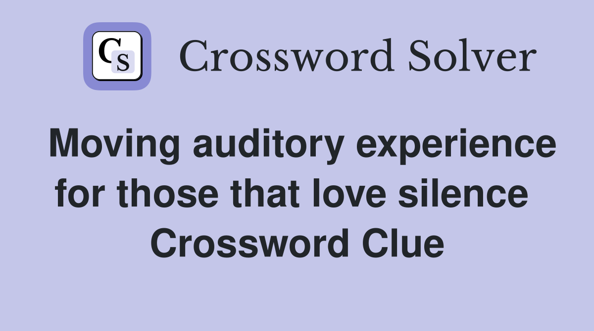 Moving auditory experience for those that love silence  Crossword Clue