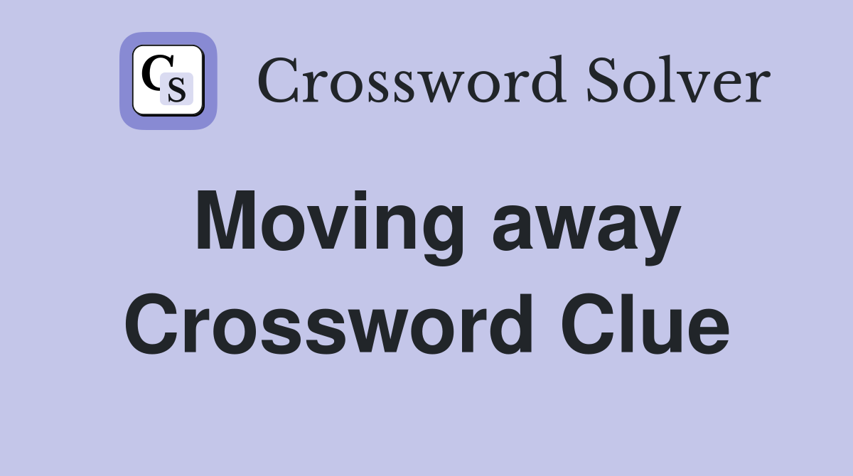 Moving away Crossword Clue