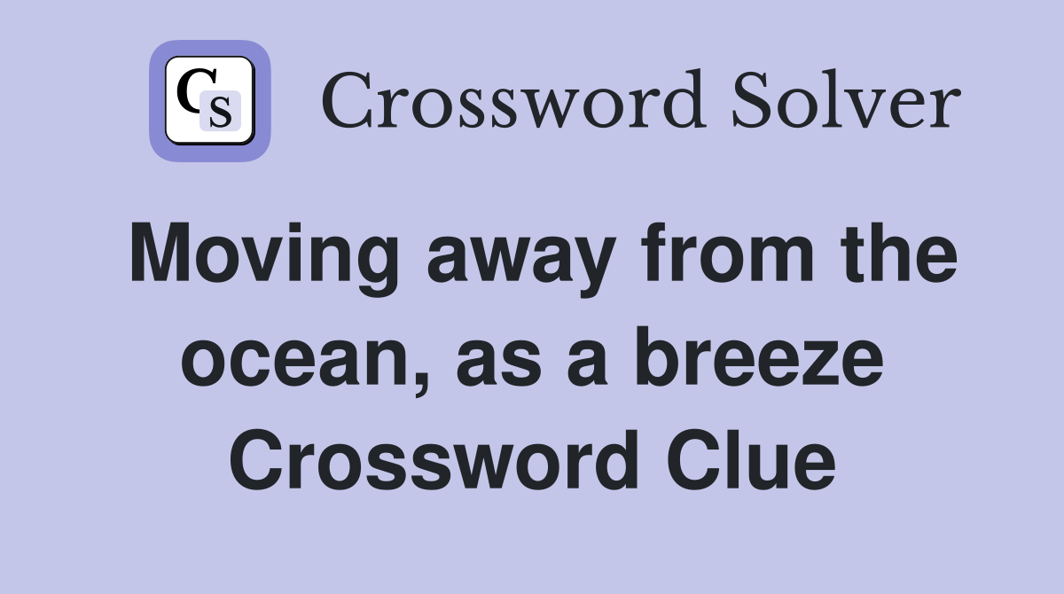 Moving away from the ocean, as a breeze Crossword Clue