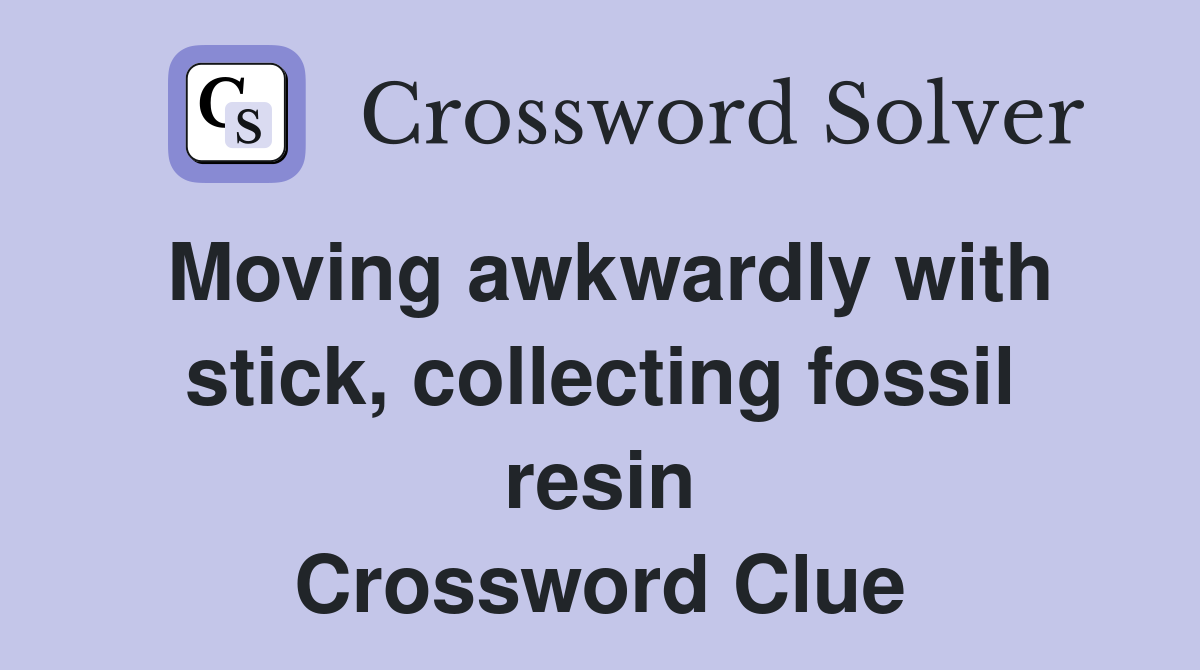 Moving awkwardly with stick, collecting fossil resin Crossword Clue