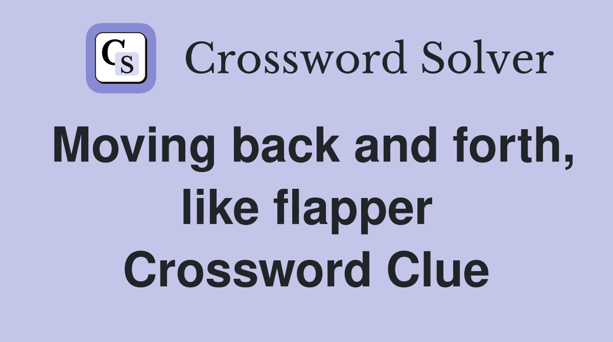 Moving back and forth, like flapper Crossword Clue