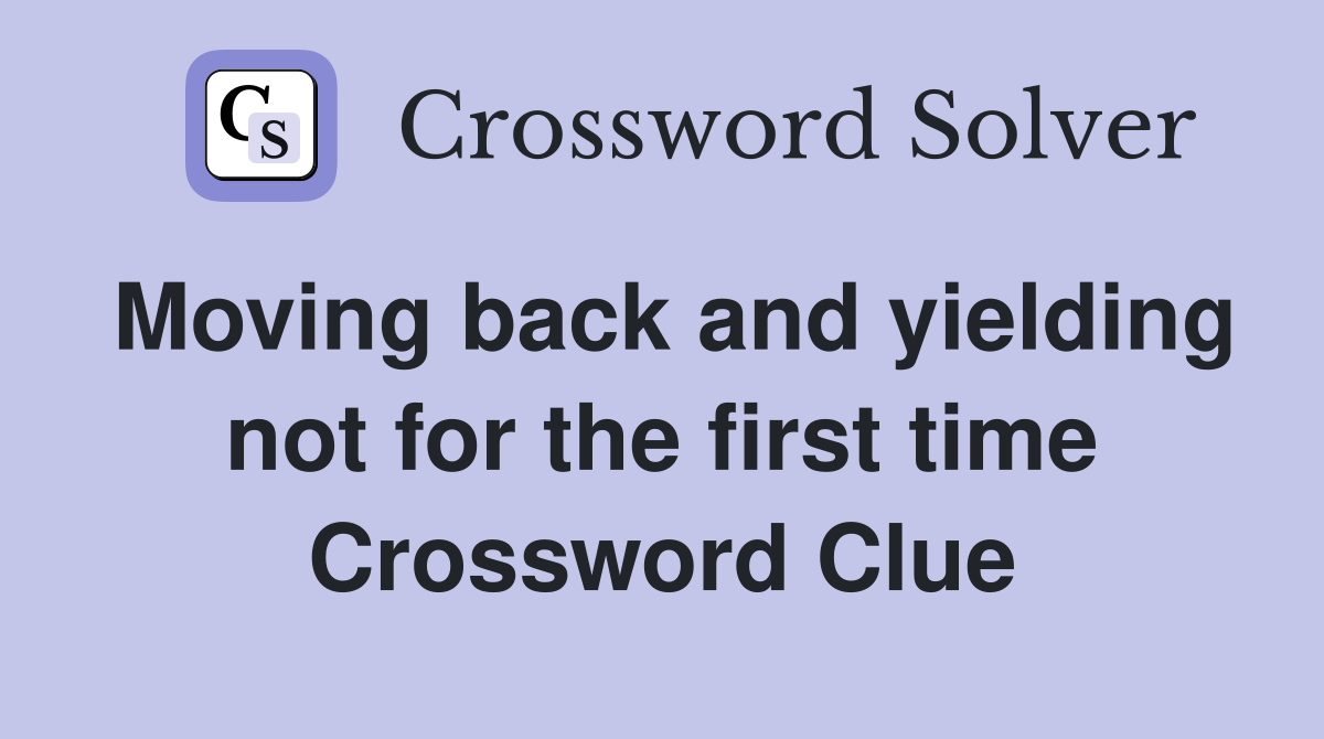 Moving back and yielding not for the first time Crossword Clue