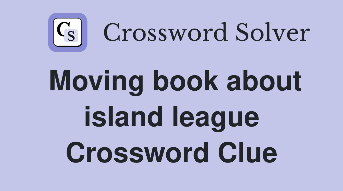 Moving book about island league Crossword Clue