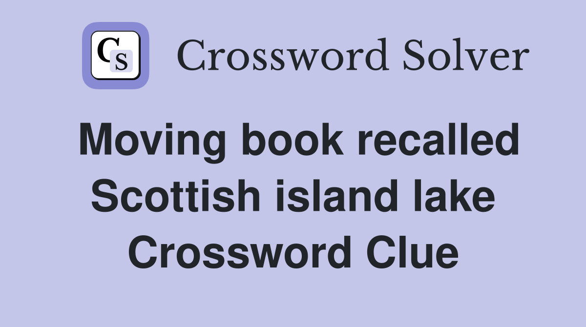 Moving book recalled Scottish island lake Crossword Clue