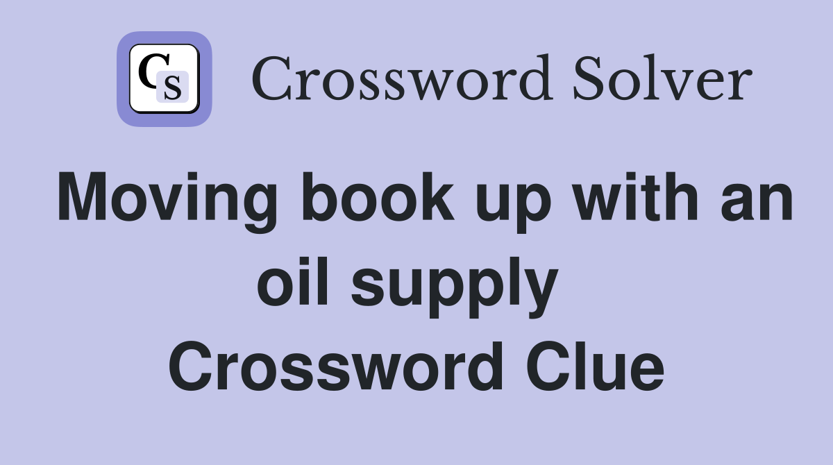 Moving book up with an oil supply  Crossword Clue