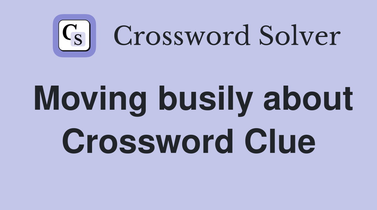 Moving busily about Crossword Clue