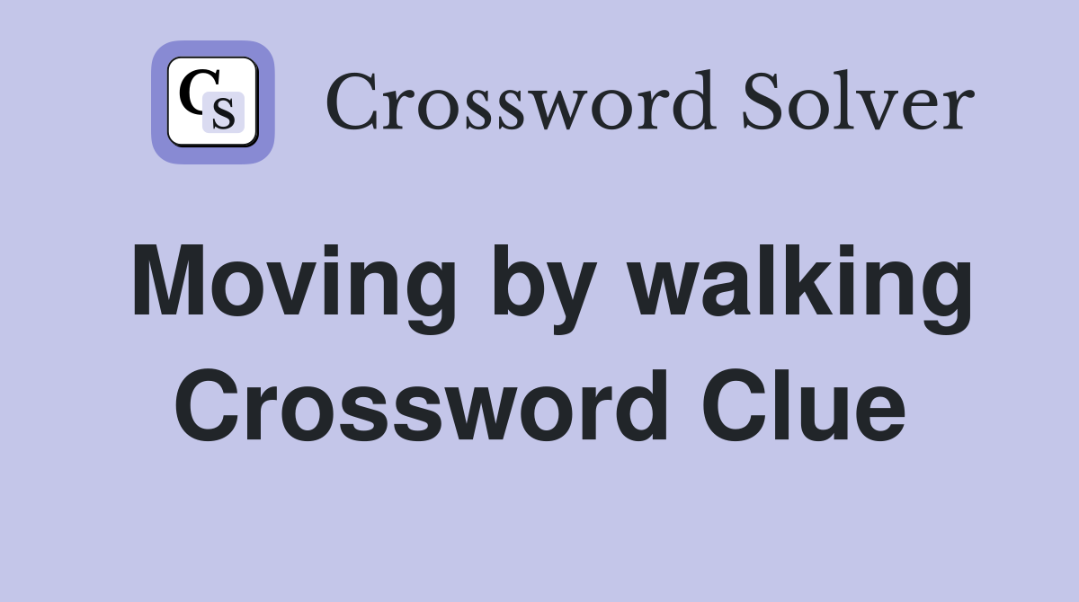 Moving by walking Crossword Clue