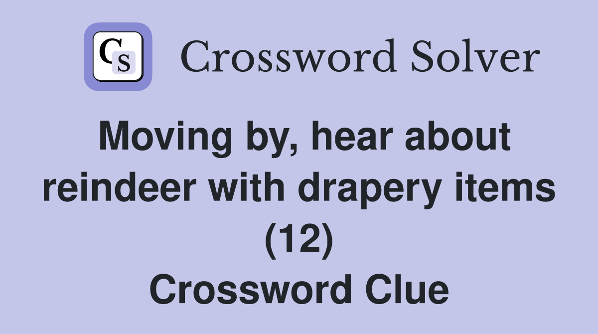 Moving by, hear about reindeer with drapery items (12) Crossword Clue