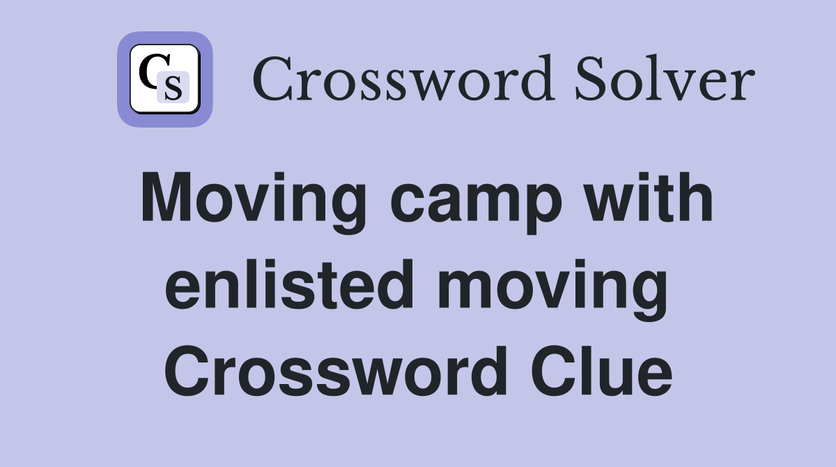 Moving camp with enlisted moving Crossword Clue